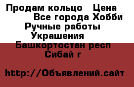 Продам кольцо › Цена ­ 5 000 - Все города Хобби. Ручные работы » Украшения   . Башкортостан респ.,Сибай г.